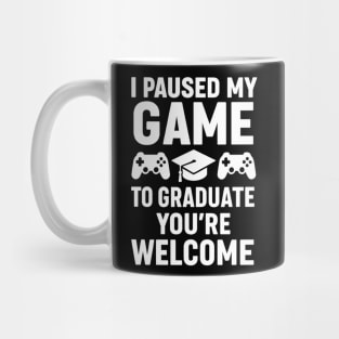 I Paused-My-Game-To-Graduate-You’re-Welcome–Funny-Gamer-Graduation-Quote Mug